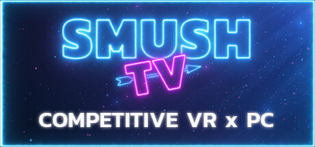 竞争 SMUSH.TV - Competitive VR x PC Action