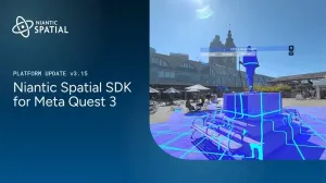 Niantic Spatial SDK 3.15上线：Quest 3迎来厘米级定位与实时场景建模